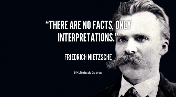 「事実というものは存在しない。存在するのは解釈だけである。」 by  ニーチェ