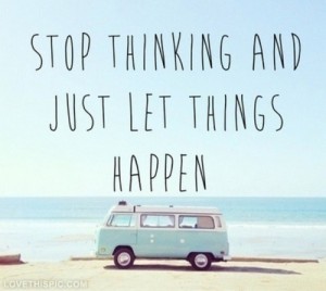 40992-Stop-Thinking-And-Just-Let-Things-Happen