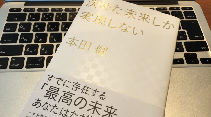 本田健さんが誘（いざな）う「未来の一点を決める」ことに始まる最高の人生：『決めた未来しか実現しない』読了