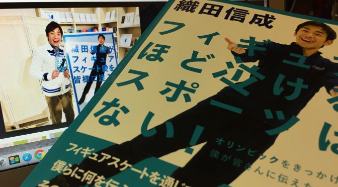 織田信成さんが誘（いざな）うフィギュアスケートのただならぬ奥深い魅力：『フィギュアほど泣けるスポーツはない！』読了記 前編