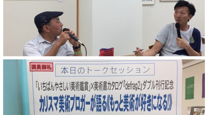 中村剛士さんとナカムラクニオさんが誘（いざな）う美術鑑賞の世界：『いちばんやさしい美術鑑賞』x 美術書カタログ『defrag2』ダブル刊行記念トークイベント カリスマ美術ブロガーが語る《もっと美術が好きになる！》参加記