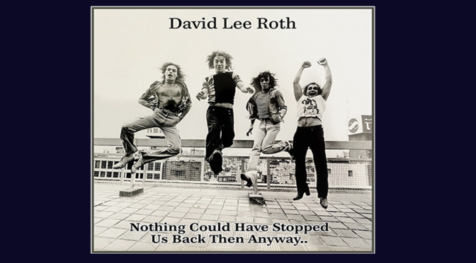 David Lee Rothが、VAN HALEN時代に捧げたNothing Could Have Stopped Us Back Then Anyway… をリリースしグッときた